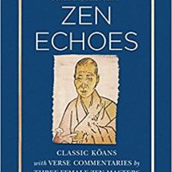 Zen Echoes: Classic Koans with Verse Commentaries by Three Female Zen Masters